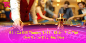 Ban Ca Oi Thuong Tx88 Kham Pha The Gioi Game Ay Hap Dan