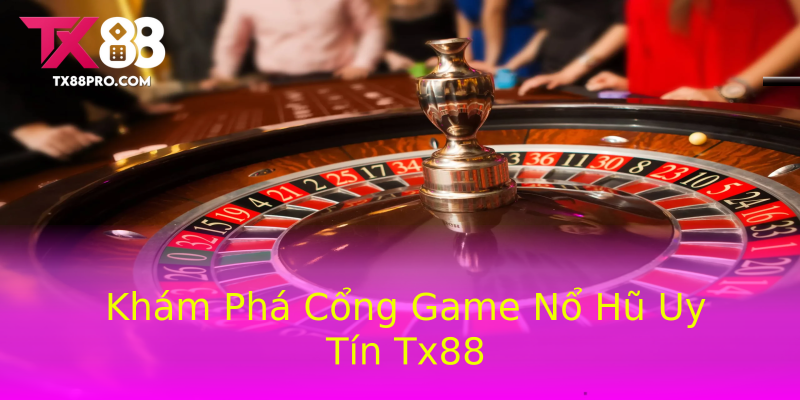 Khám Phá Cổng Game Nổ Hũ Uy Tín Tx88 Khám Phá Cổng Game Nổ Hũ Uy Tín Tx88