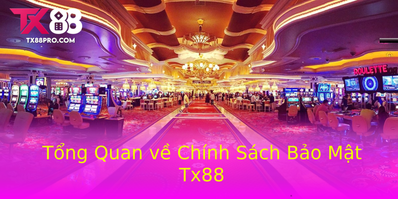 Tổng Quan về Chính Sách Bảo Mật Tx88 Tổng Quan về Chính Sách Bảo Mật Tx88