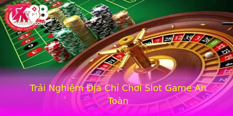 Trải Nghiệm Địa Chỉ Chơi Slot Game An Toàn Trải Nghiệm Địa Chỉ Chơi Slot Game An Toàn