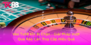 Vao Tx88 Khi Bi Chan Giai Phap Vuot Qua Rao Can Truy Cap Hieu Qua